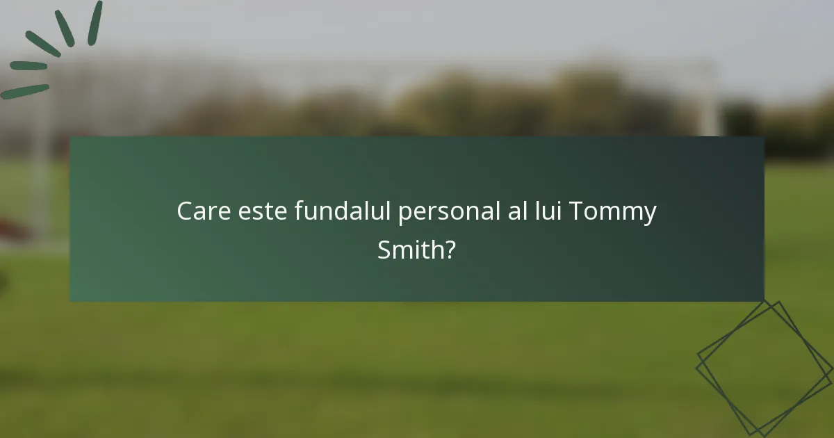 Care este fundalul personal al lui Tommy Smith?