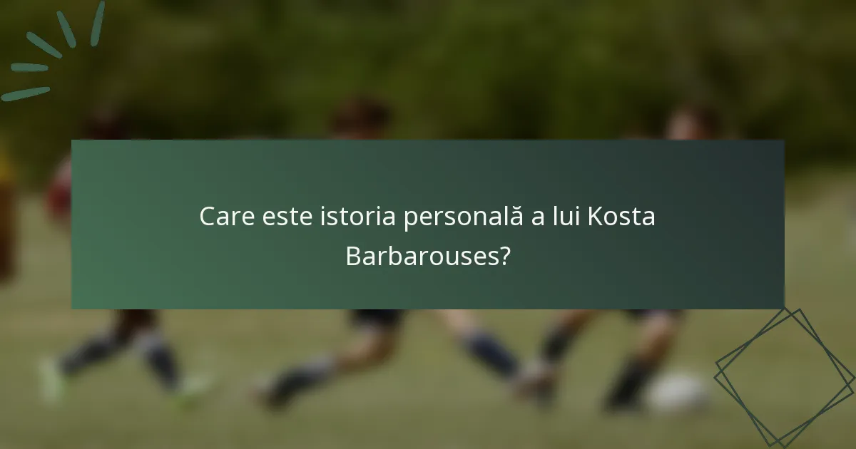 Care este istoria personală a lui Kosta Barbarouses?
