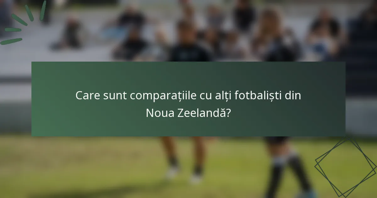 Care sunt comparațiile cu alți fotbaliști din Noua Zeelandă?