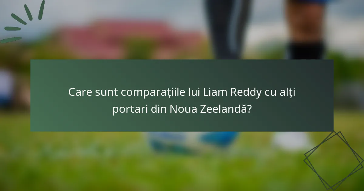 Care sunt comparațiile lui Liam Reddy cu alți portari din Noua Zeelandă?
