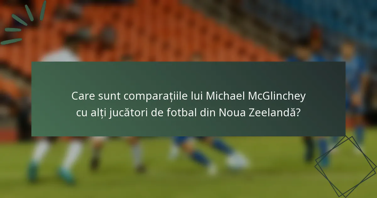Care sunt comparațiile lui Michael McGlinchey cu alți jucători de fotbal din Noua Zeelandă?