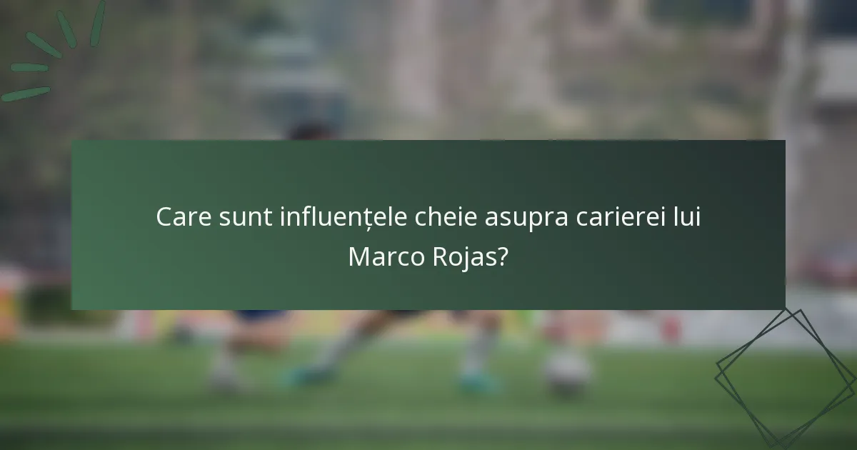 Care sunt influențele cheie asupra carierei lui Marco Rojas?