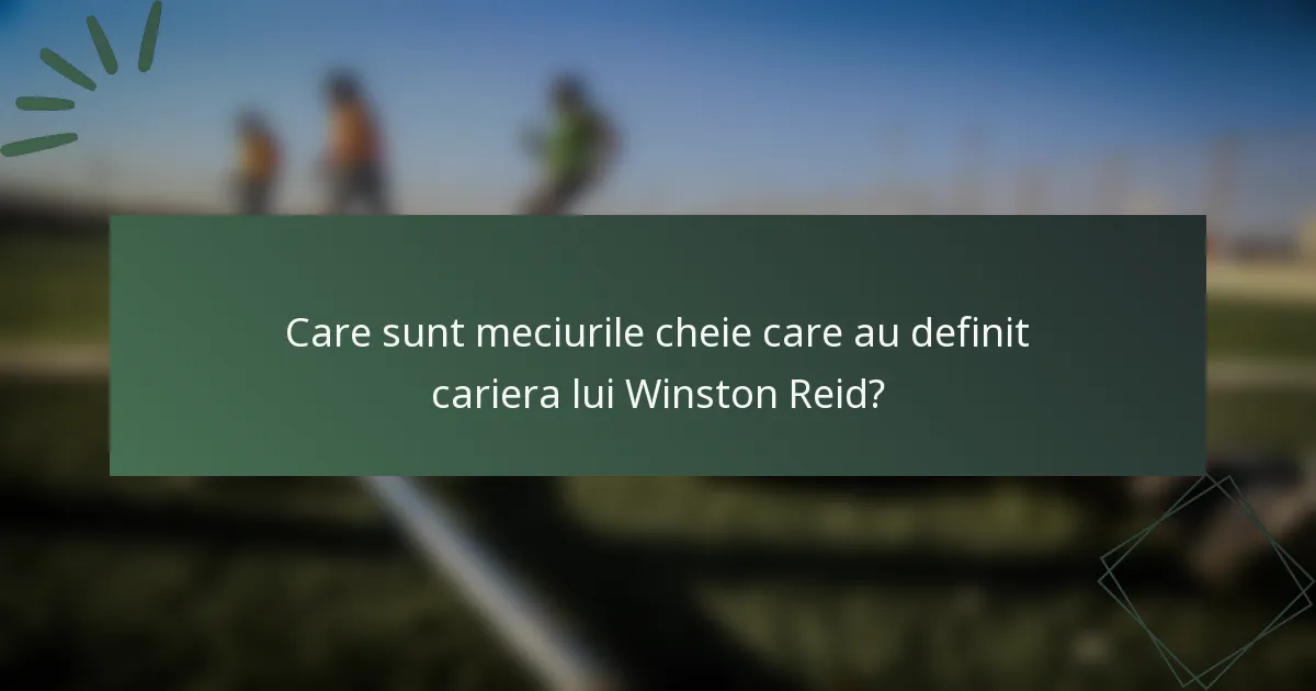 Care sunt meciurile cheie care au definit cariera lui Winston Reid?