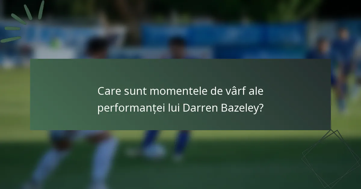 Care sunt momentele de vârf ale performanței lui Darren Bazeley?