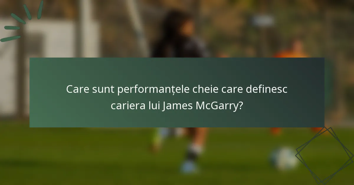 Care sunt performanțele cheie care definesc cariera lui James McGarry?