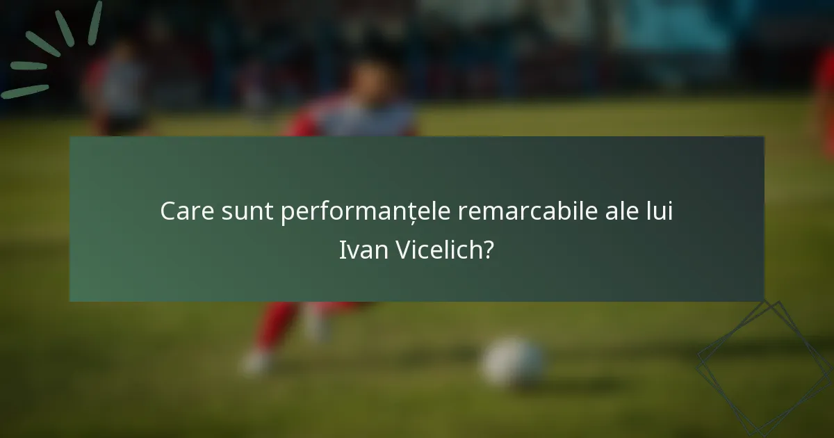 Care sunt performanțele remarcabile ale lui Ivan Vicelich?