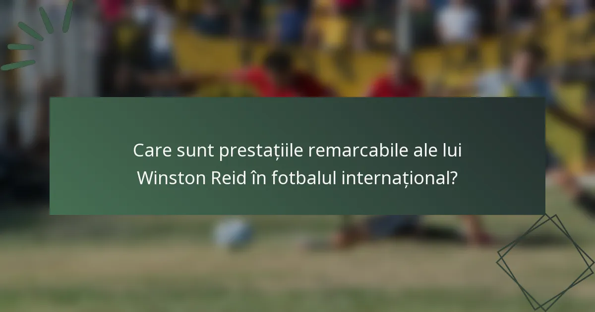 Care sunt prestațiile remarcabile ale lui Winston Reid în fotbalul internațional?