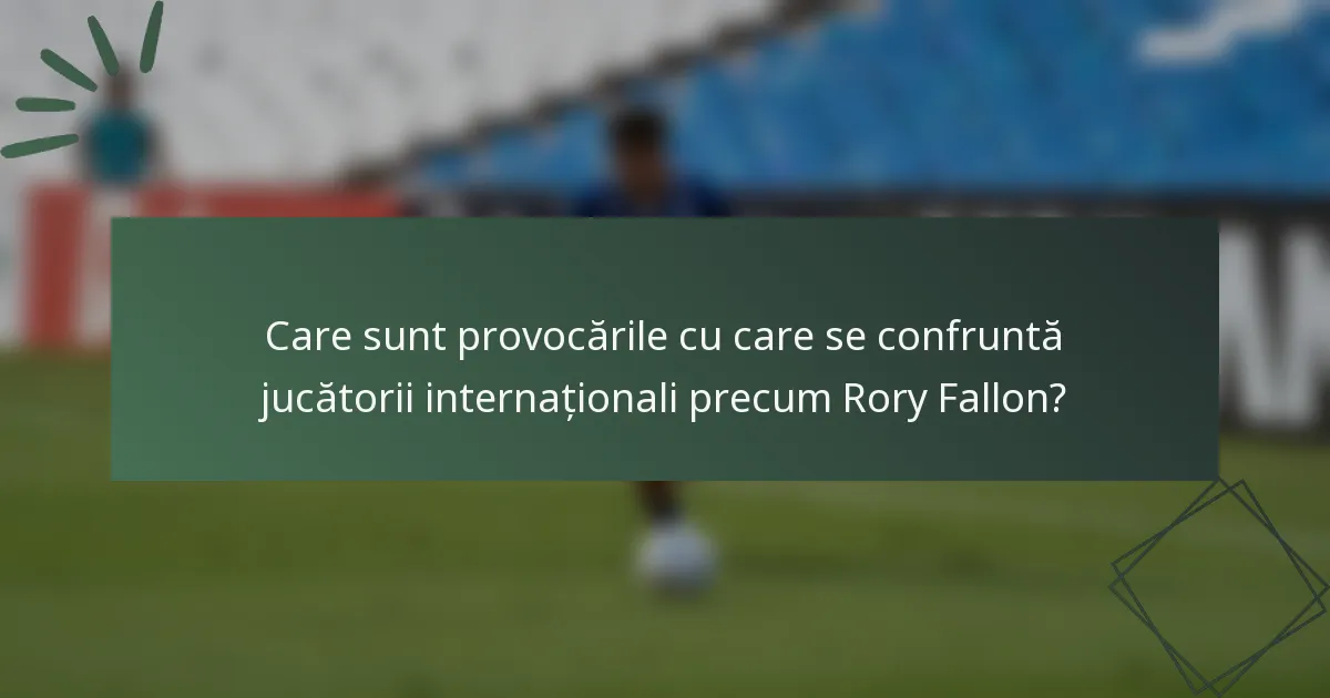 Care sunt provocările cu care se confruntă jucătorii internaționali precum Rory Fallon?
