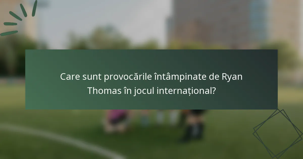 Care sunt provocările întâmpinate de Ryan Thomas în jocul internațional?