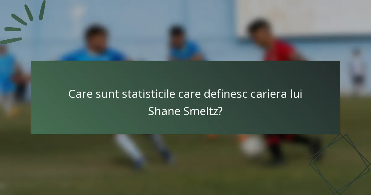 Care sunt statisticile care definesc cariera lui Shane Smeltz?