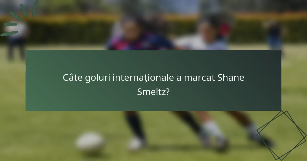 Câte goluri internaționale a marcat Shane Smeltz?