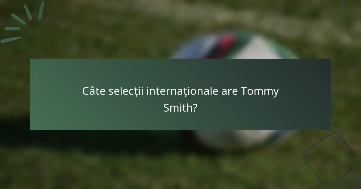 Câte selecții internaționale are Tommy Smith?