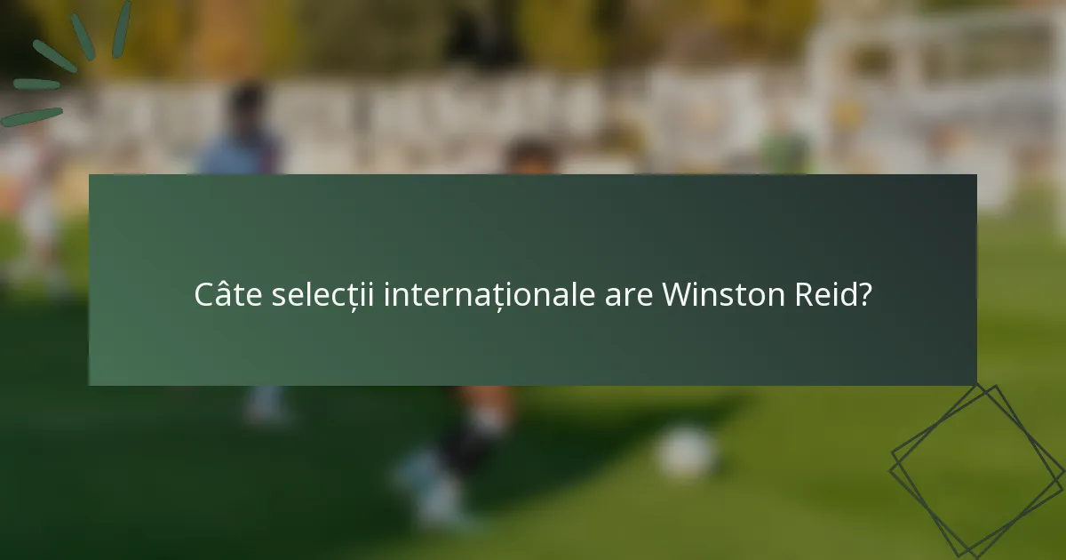 Câte selecții internaționale are Winston Reid?