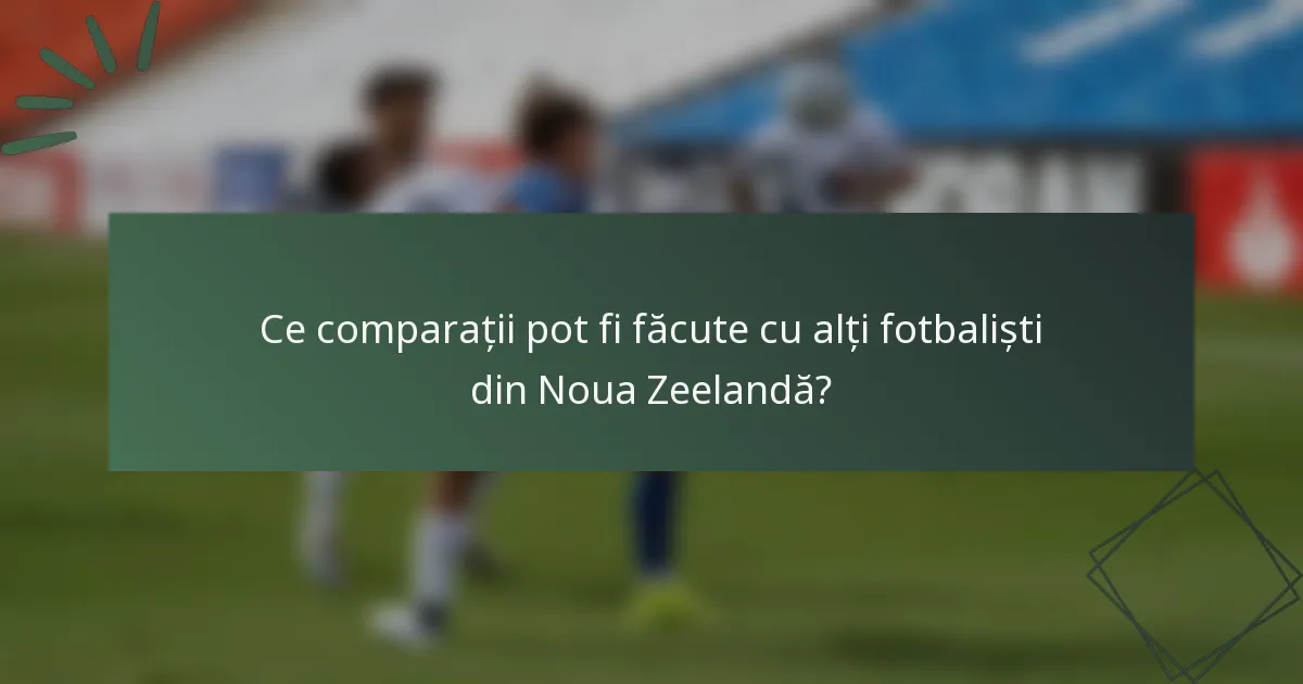 Ce comparații pot fi făcute cu alți fotbaliști din Noua Zeelandă?