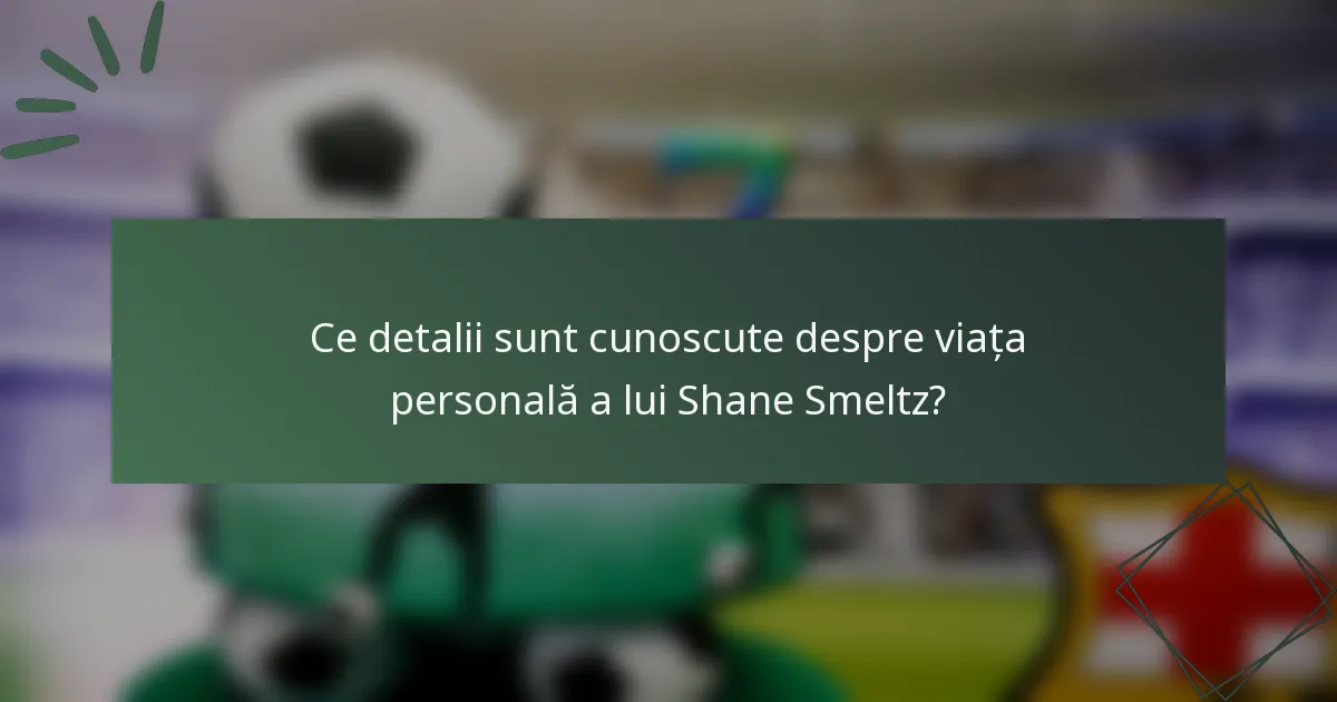 Ce detalii sunt cunoscute despre viața personală a lui Shane Smeltz?