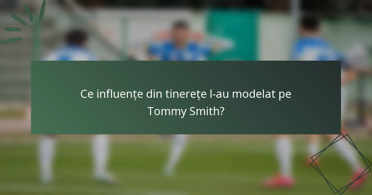 Ce influențe din tinerețe l-au modelat pe Tommy Smith?