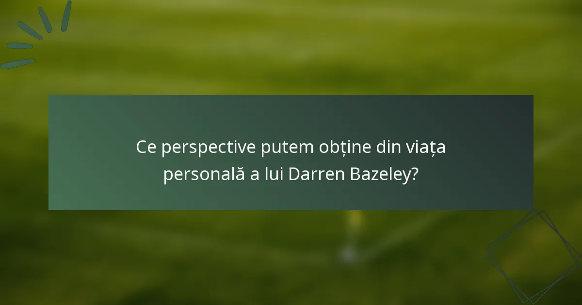 Ce perspective putem obține din viața personală a lui Darren Bazeley?