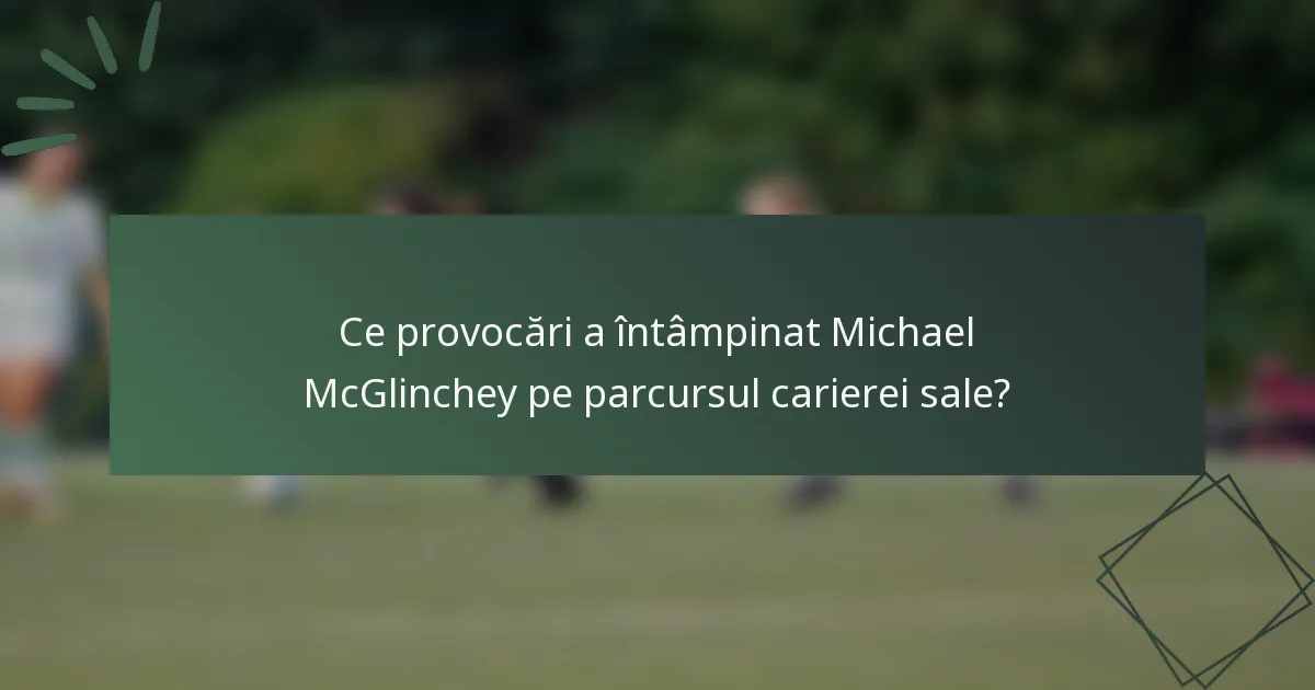 Ce provocări a întâmpinat Michael McGlinchey pe parcursul carierei sale?