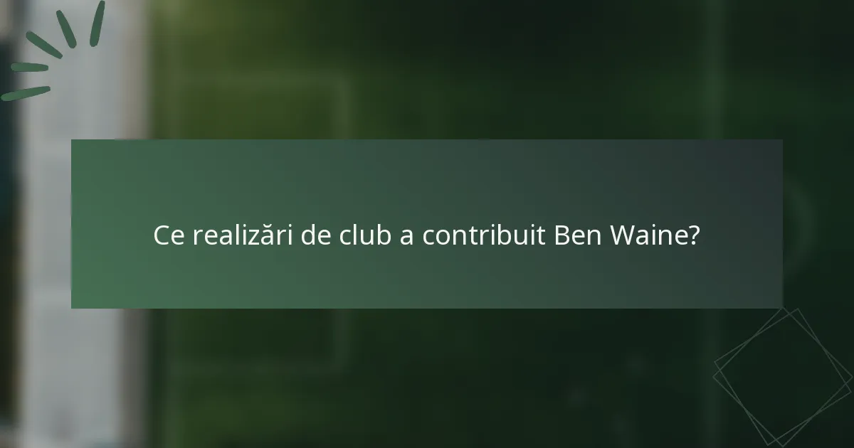 Ce realizări de club a contribuit Ben Waine?