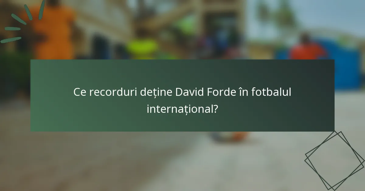Ce recorduri deține David Forde în fotbalul internațional?
