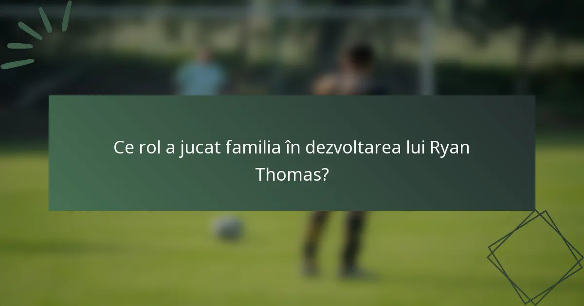 Ce rol a jucat familia în dezvoltarea lui Ryan Thomas?