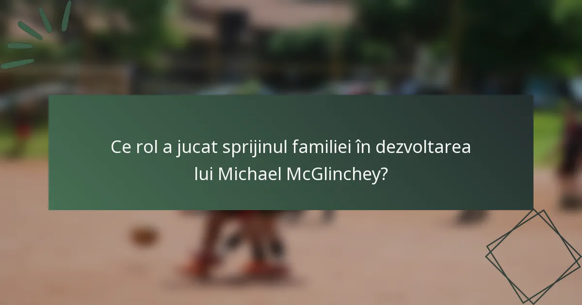 Ce rol a jucat sprijinul familiei în dezvoltarea lui Michael McGlinchey?
