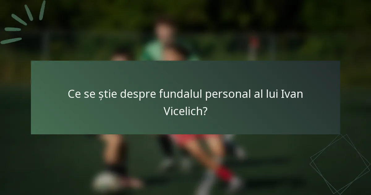 Ce se știe despre fundalul personal al lui Ivan Vicelich?