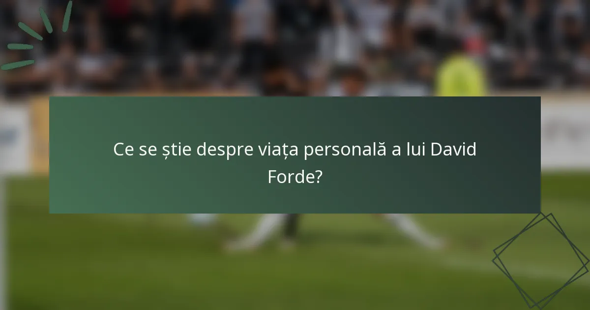 Ce se știe despre viața personală a lui David Forde?
