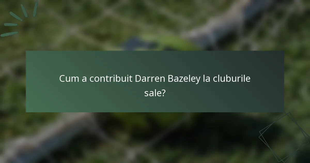Cum a contribuit Darren Bazeley la cluburile sale?