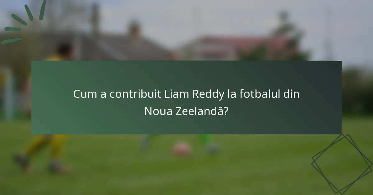 Cum a contribuit Liam Reddy la fotbalul din Noua Zeelandă?