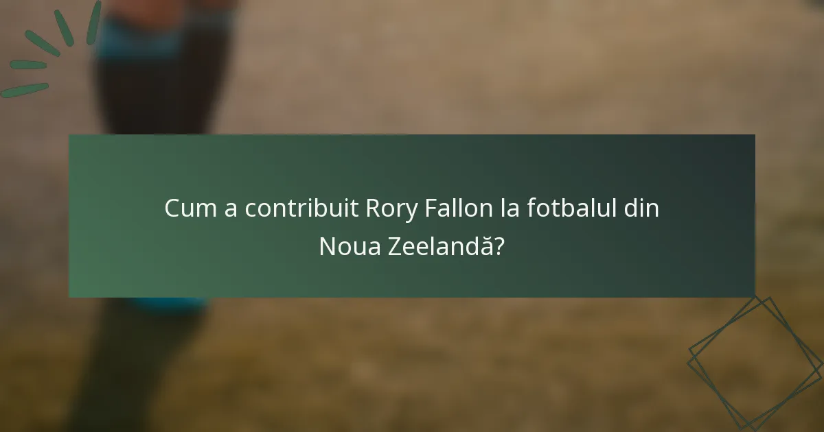 Cum a contribuit Rory Fallon la fotbalul din Noua Zeelandă?