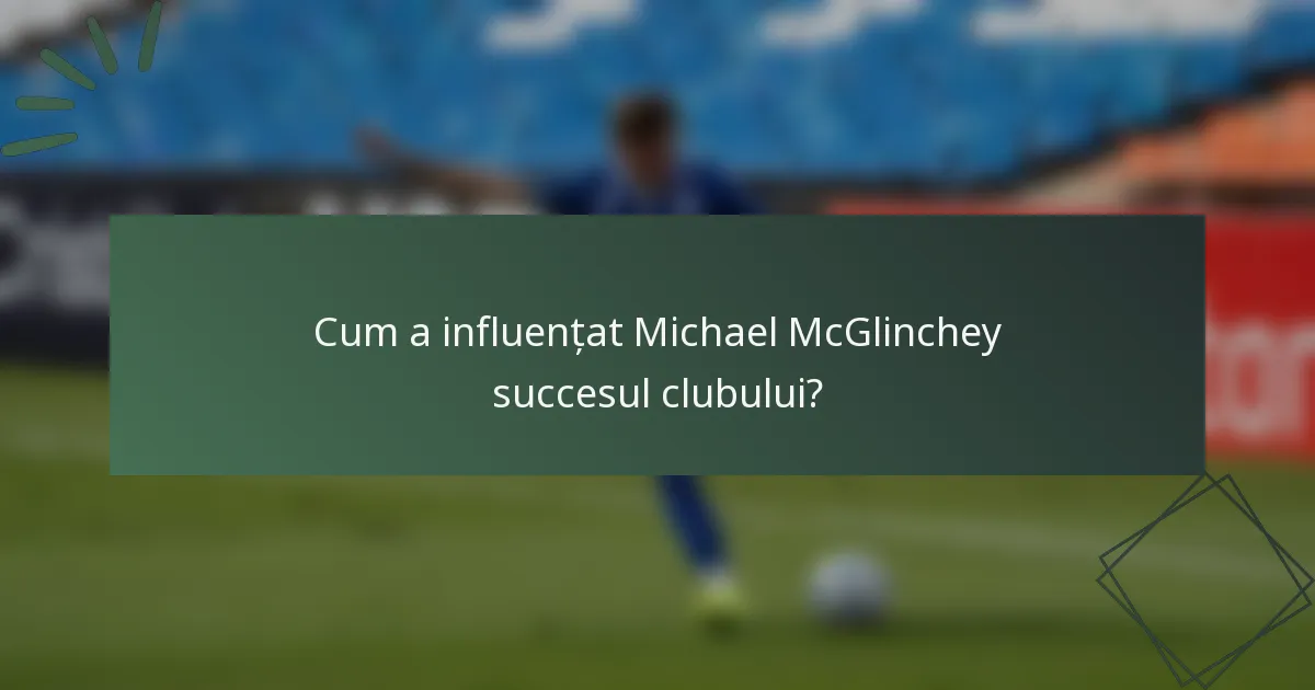 Cum a influențat Michael McGlinchey succesul clubului?