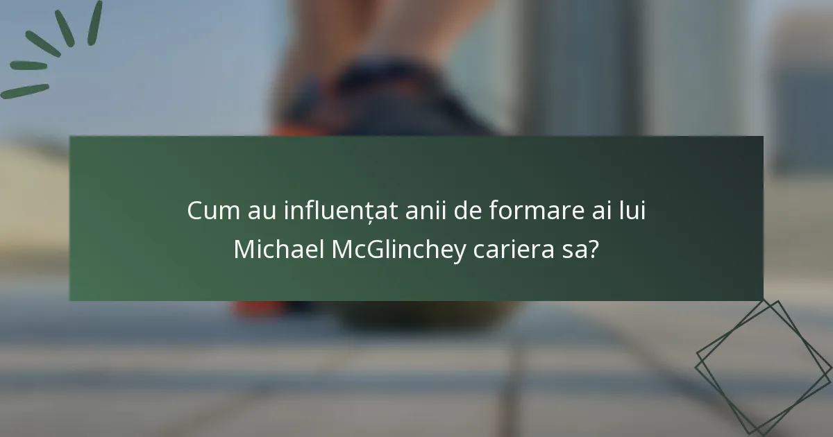 Cum au influențat anii de formare ai lui Michael McGlinchey cariera sa?