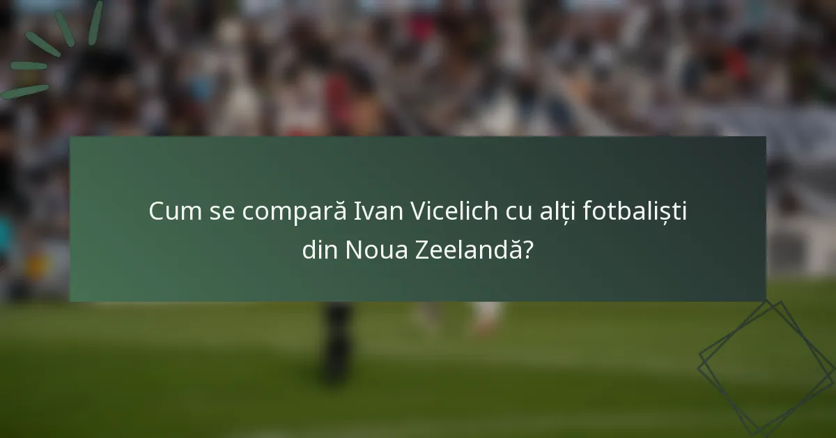 Cum se compară Ivan Vicelich cu alți fotbaliști din Noua Zeelandă?