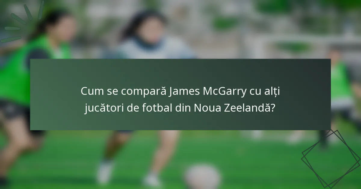 Cum se compară James McGarry cu alți jucători de fotbal din Noua Zeelandă?
