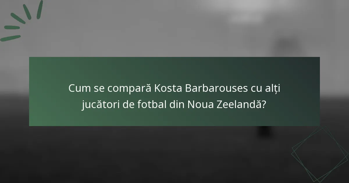 Cum se compară Kosta Barbarouses cu alți jucători de fotbal din Noua Zeelandă?