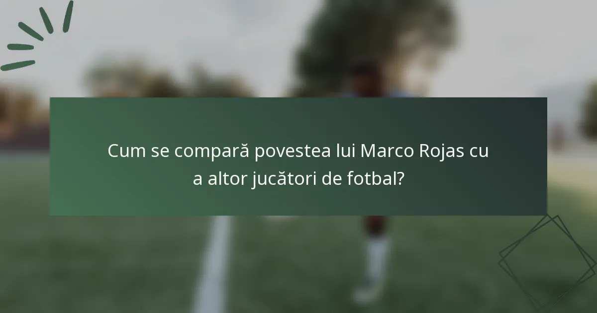 Cum se compară povestea lui Marco Rojas cu a altor jucători de fotbal?