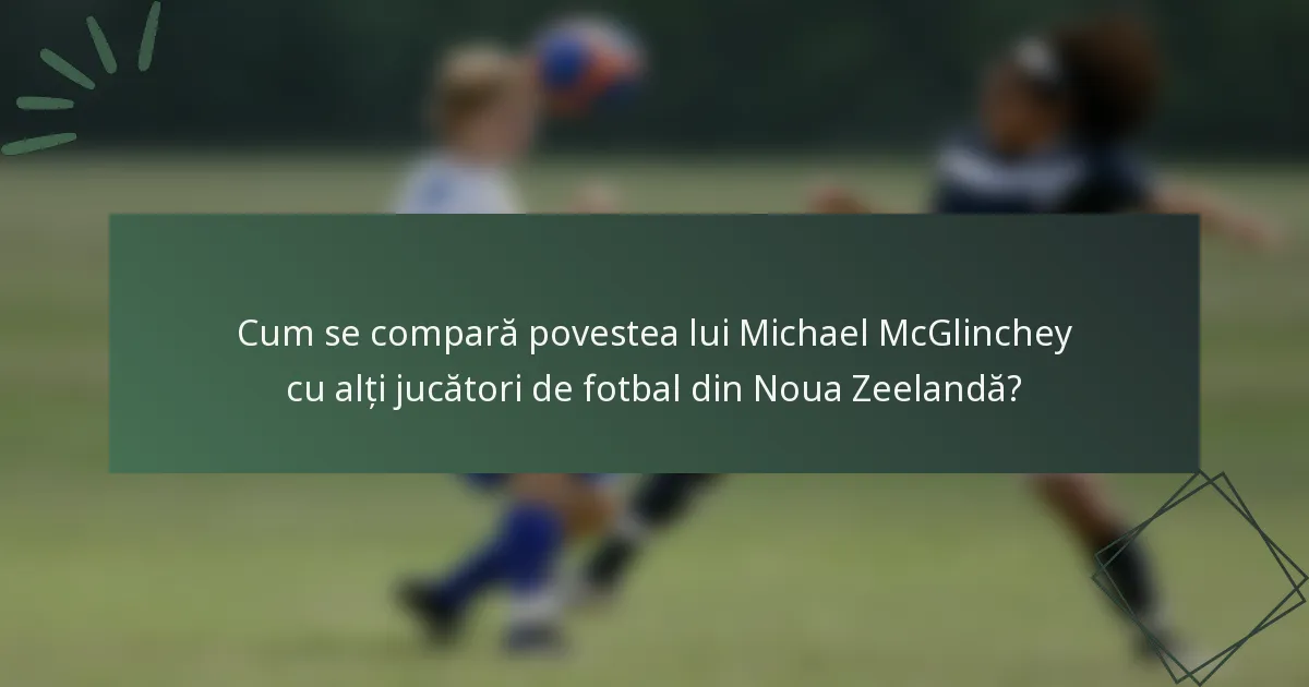 Cum se compară povestea lui Michael McGlinchey cu alți jucători de fotbal din Noua Zeelandă?