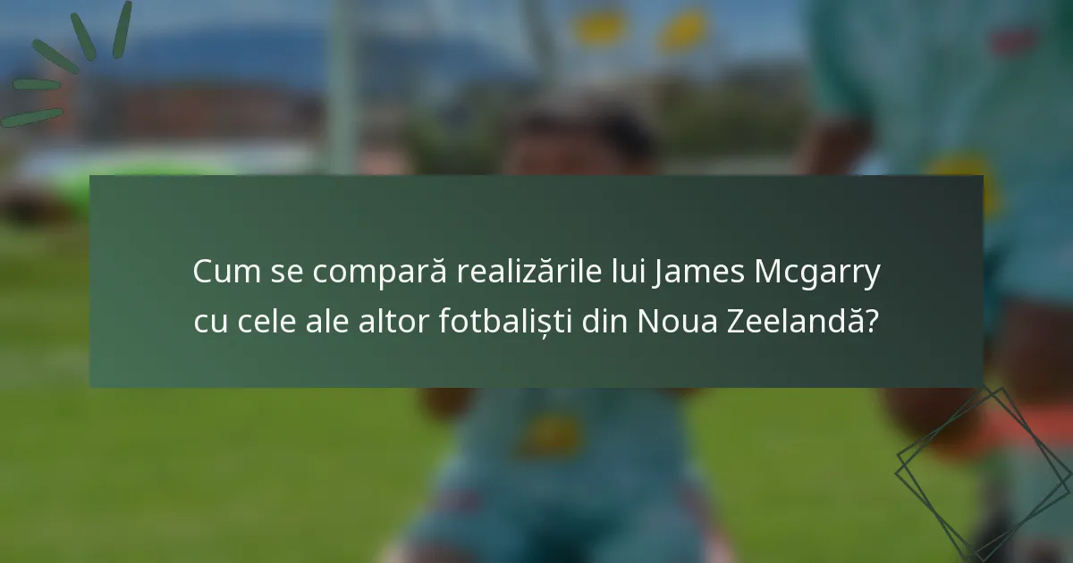 Cum se compară realizările lui James Mcgarry cu cele ale altor fotbaliști din Noua Zeelandă?