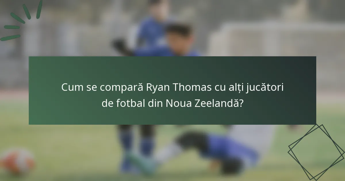 Cum se compară Ryan Thomas cu alți jucători de fotbal din Noua Zeelandă?