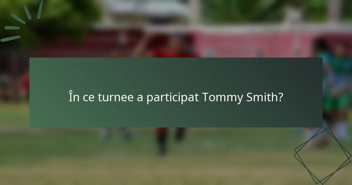 În ce turnee a participat Tommy Smith?